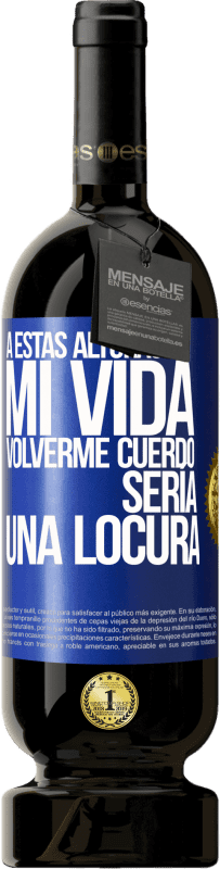 49,95 € Envío gratis | Vino Tinto Edición Premium MBS® Reserva A estas alturas de mi vida volverme cuerdo sería una locura Etiqueta Azul. Etiqueta personalizable Reserva 12 Meses Cosecha 2016 Tempranillo