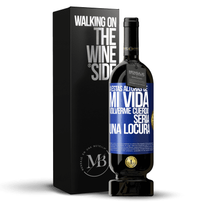 «A estas alturas de mi vida volverme cuerdo sería una locura» Edición Premium MBS® Reserva