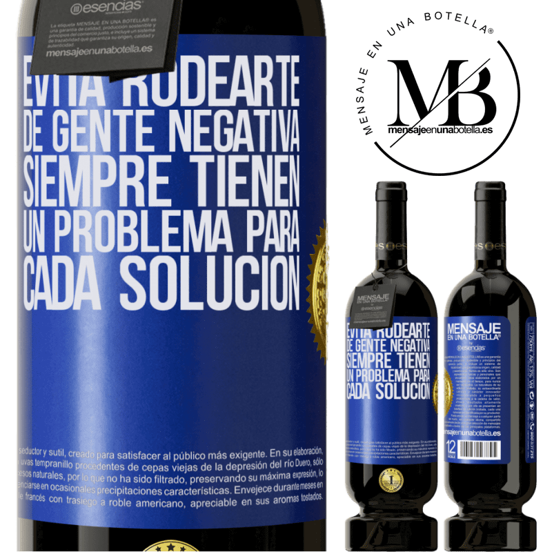 39,95 € Envío gratis | Vino Tinto Edición Premium MBS® Reserva Evita rodearte de gente negativa. Siempre tienen un problema para cada solución Etiqueta Azul. Etiqueta personalizable Reserva 12 Meses Cosecha 2015 Tempranillo