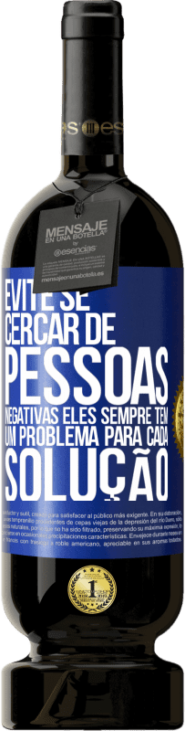 49,95 € Envio grátis | Vinho tinto Edição Premium MBS® Reserva Evite se cercar de pessoas negativas. Eles sempre têm um problema para cada solução Etiqueta Azul. Etiqueta personalizável Reserva 12 Meses Colheita 2016 Tempranillo