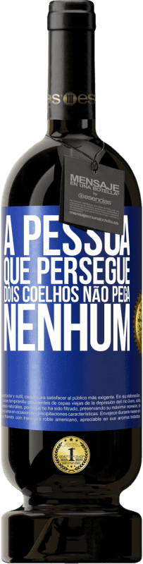 «A pessoa que persegue dois coelhos não pega nenhum» Edição Premium MBS® Reserva