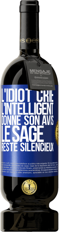 49,95 € Envoi gratuit | Vin rouge Édition Premium MBS® Réserve L'idiot crie, l'intelligent donne son avis, le sage reste silencieux Étiquette Bleue. Étiquette personnalisable Réserve 12 Mois Récolte 2016 Tempranillo