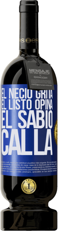 49,95 € | Vino Tinto Edición Premium MBS® Reserva El necio grita, el listo opina, el sabio calla Etiqueta Azul. Etiqueta personalizable Reserva 12 Meses Cosecha 2014 Tempranillo
