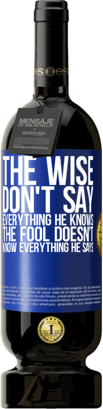 Free Shipping | Red Wine Premium Edition MBS® Reserve The wise don't say everything he knows, the fool doesn't know everything he says Blue Label. Customizable label Reserve 12 Months Harvest 2014 Tempranillo