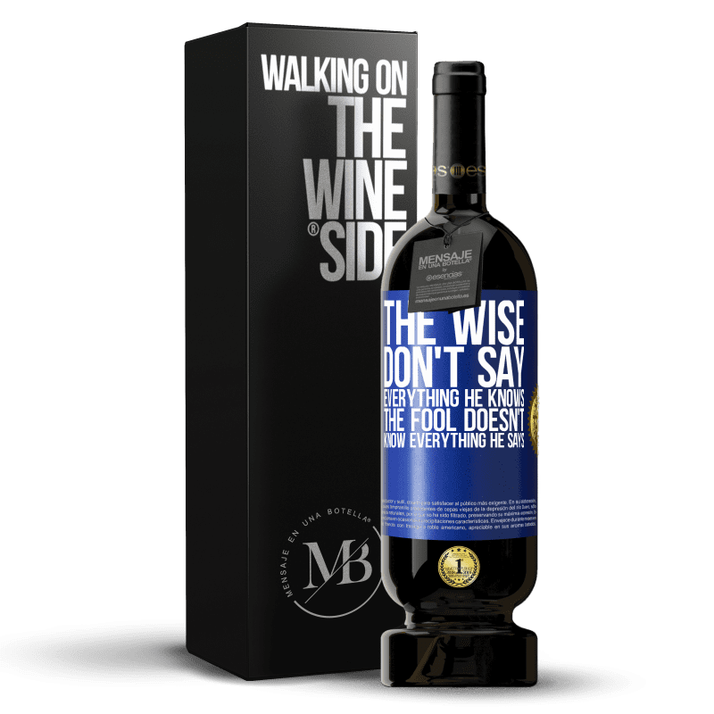 49,95 € Free Shipping | Red Wine Premium Edition MBS® Reserve The wise don't say everything he knows, the fool doesn't know everything he says Blue Label. Customizable label Reserve 12 Months Harvest 2014 Tempranillo