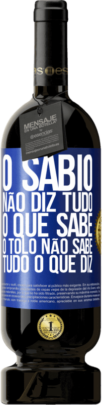 «O sábio não diz tudo o que sabe, o tolo não sabe tudo o que diz» Edição Premium MBS® Reserva