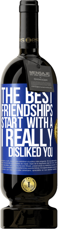 49,95 € | Red Wine Premium Edition MBS® Reserve The best friendships start with a I really disliked you Blue Label. Customizable label Reserve 12 Months Harvest 2014 Tempranillo