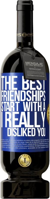 49,95 € | Red Wine Premium Edition MBS® Reserve The best friendships start with a I really disliked you Blue Label. Customizable label Reserve 12 Months Harvest 2015 Tempranillo