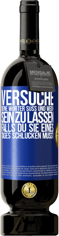 49,95 € Kostenloser Versand | Rotwein Premium Ausgabe MBS® Reserve Versuche, deine Wörter süß und weich sein zu lassen, falls du sie eines Tages schlucken musst Blaue Markierung. Anpassbares Etikett Reserve 12 Monate Ernte 2015 Tempranillo