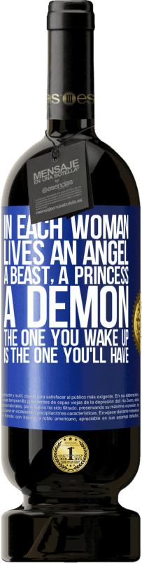 49,95 € | Red Wine Premium Edition MBS® Reserve In each woman lives an angel, a beast, a princess, a demon. The one you wake up is the one you'll have Blue Label. Customizable label Reserve 12 Months Harvest 2016 Tempranillo