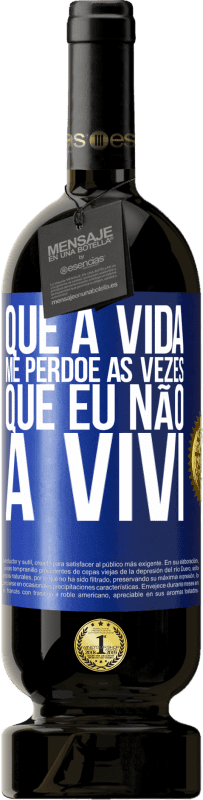 49,95 € | Vinho tinto Edição Premium MBS® Reserva Que a vida me perdoe as vezes que eu não a vivi Etiqueta Azul. Etiqueta personalizável Reserva 12 Meses Colheita 2014 Tempranillo