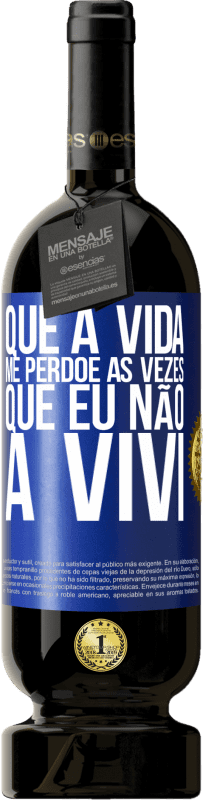 «Que a vida me perdoe as vezes que eu não a vivi» Edição Premium MBS® Reserva