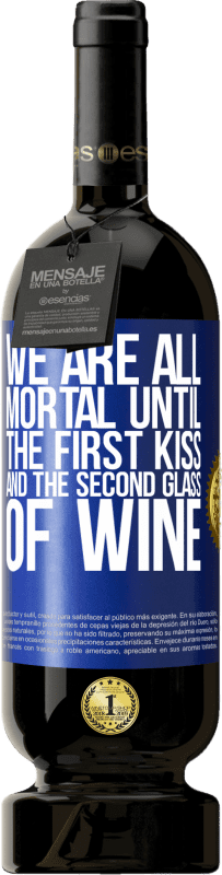 49,95 € | Red Wine Premium Edition MBS® Reserve We are all mortal until the first kiss and the second glass of wine Blue Label. Customizable label Reserve 12 Months Harvest 2016 Tempranillo