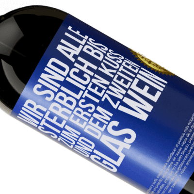 Einzigartige und Persönliche Ausdrücke. «Wir sind alle sterblich bis zum ersten Kuss und dem zweiten Glas Wein» Premium Ausgabe MBS® Reserve