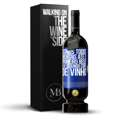 «Somos todos mortais até o primeiro beijo e o segundo copo de vinho» Edição Premium MBS® Reserva