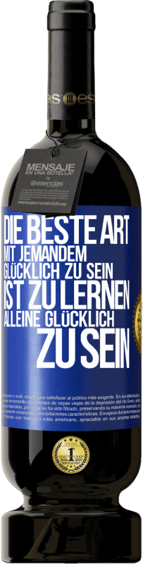 Kostenloser Versand | Rotwein Premium Ausgabe MBS® Reserve Die beste Art mit jemandem glücklich zu sein, ist zu lernen, alleine glücklich zu sein Blaue Markierung. Anpassbares Etikett Reserve 12 Monate Ernte 2014 Tempranillo