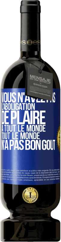 49,95 € | Vin rouge Édition Premium MBS® Réserve Vous n'avez pas l'aboligation de plaire à tout le monde. Tout le monde n'a pas bon goût Étiquette Bleue. Étiquette personnalisable Réserve 12 Mois Récolte 2014 Tempranillo