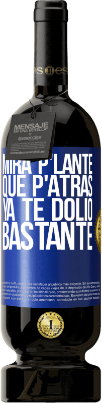 49,95 € | Red Wine Premium Edition MBS® Reserve Mira p'lante que p'atrás ya te dolió bastante Blue Label. Customizable label Reserve 12 Months Harvest 2015 Tempranillo