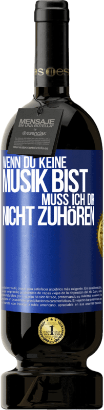49,95 € Kostenloser Versand | Rotwein Premium Ausgabe MBS® Reserve Wenn du keine Musik bist, muss ich dir nicht zuhören Blaue Markierung. Anpassbares Etikett Reserve 12 Monate Ernte 2016 Tempranillo