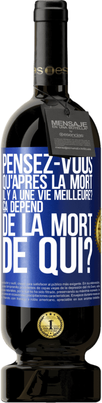 49,95 € Envoi gratuit | Vin rouge Édition Premium MBS® Réserve Pensez-vous qu'après la mort il y a une vie meilleure? Ça dépend. De la mort de qui? Étiquette Bleue. Étiquette personnalisable Réserve 12 Mois Récolte 2016 Tempranillo