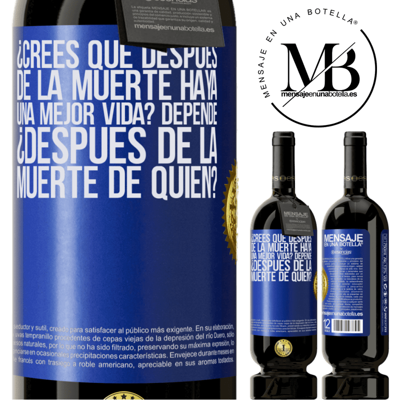 39,95 € Envío gratis | Vino Tinto Edición Premium MBS® Reserva ¿Crees que después de la muerte haya una mejor vida? Depende, ¿después de la muerte de quién? Etiqueta Azul. Etiqueta personalizable Reserva 12 Meses Cosecha 2015 Tempranillo