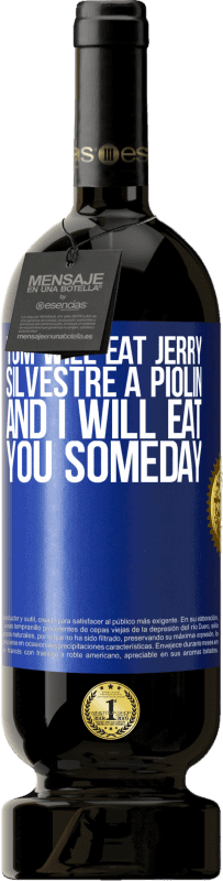 49,95 € | Red Wine Premium Edition MBS® Reserve Tom will eat Jerry, Silvestre a Piolin, and I will eat you someday Blue Label. Customizable label Reserve 12 Months Harvest 2015 Tempranillo