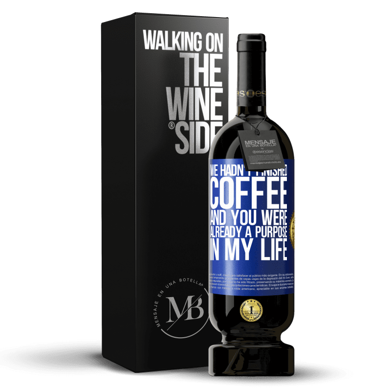 49,95 € Free Shipping | Red Wine Premium Edition MBS® Reserve We hadn't finished coffee and you were already a purpose in my life Blue Label. Customizable label Reserve 12 Months Harvest 2014 Tempranillo