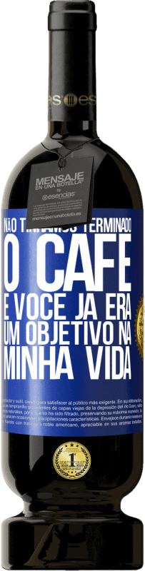 49,95 € | Vinho tinto Edição Premium MBS® Reserva Não tínhamos terminado o café e você já era um objetivo na minha vida Etiqueta Azul. Etiqueta personalizável Reserva 12 Meses Colheita 2016 Tempranillo