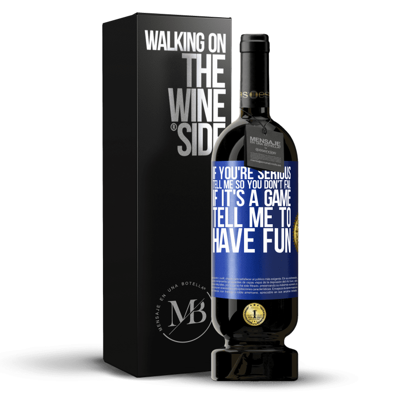 49,95 € Free Shipping | Red Wine Premium Edition MBS® Reserve If you're serious, tell me so you don't fail. If it's a game, tell me to have fun Blue Label. Customizable label Reserve 12 Months Harvest 2014 Tempranillo