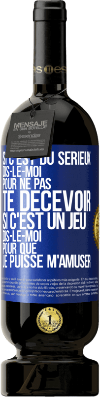 49,95 € | Vin rouge Édition Premium MBS® Réserve Si c'est du sérieux dis-le-moi pour ne pas te décevoir. Si c'est un jeu dis-le-moi pour que je puisse m'amuser Étiquette Bleue. Étiquette personnalisable Réserve 12 Mois Récolte 2015 Tempranillo