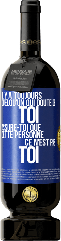 49,95 € | Vin rouge Édition Premium MBS® Réserve Il y a toujours quelqu'un qui doute de toi. Assure-toi que cette personne ce n'est pas toi Étiquette Bleue. Étiquette personnalisable Réserve 12 Mois Récolte 2015 Tempranillo