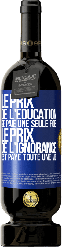 Envoi gratuit | Vin rouge Édition Premium MBS® Réserve Le prix de l'éducation se paie une seule fois. Le prix de l'ignorance est payé toute une vie Étiquette Bleue. Étiquette personnalisable Réserve 12 Mois Récolte 2014 Tempranillo