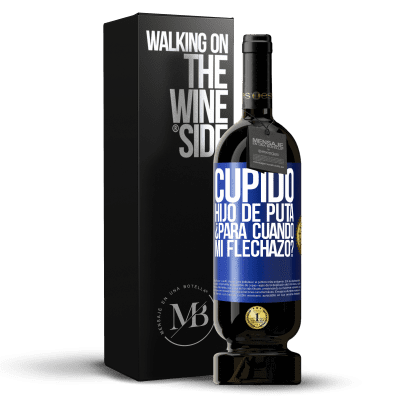 «Cupido hijo de puta, ¿para cuándo mi flechazo?» Edición Premium MBS® Reserva