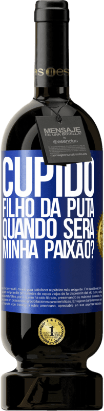 49,95 € | Vinho tinto Edição Premium MBS® Reserva Cupido filho da puta, quando será minha paixão? Etiqueta Azul. Etiqueta personalizável Reserva 12 Meses Colheita 2015 Tempranillo