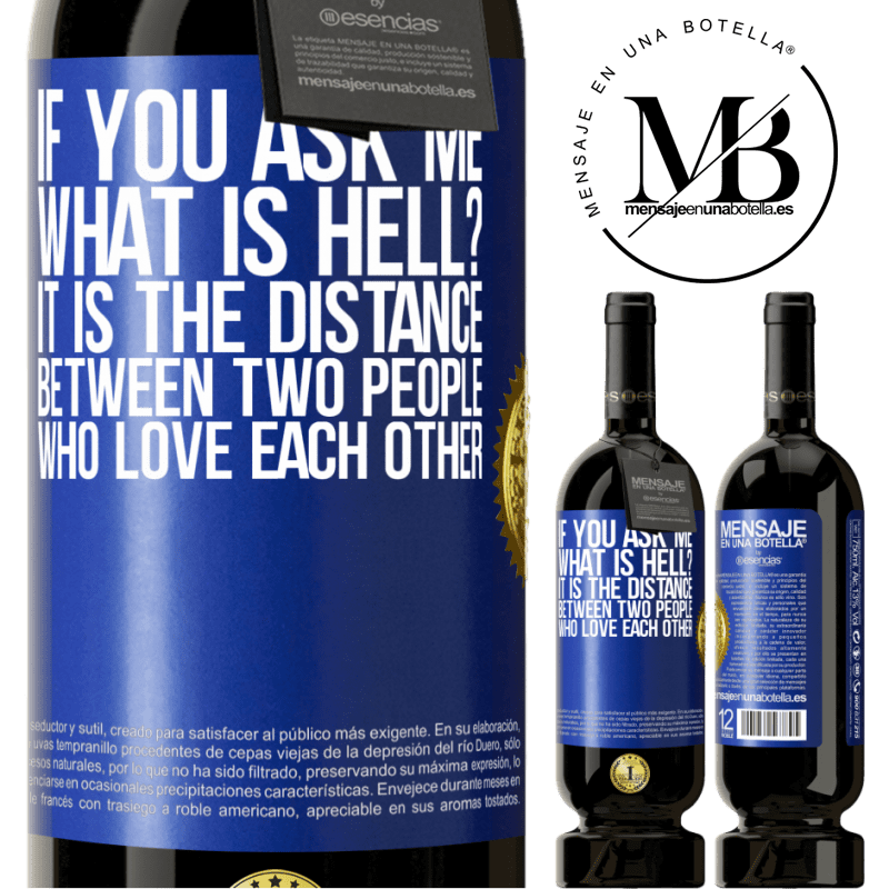 49,95 € Free Shipping | Red Wine Premium Edition MBS® Reserve If you ask me, what is hell? It is the distance between two people who love each other Blue Label. Customizable label Reserve 12 Months Harvest 2016 Tempranillo