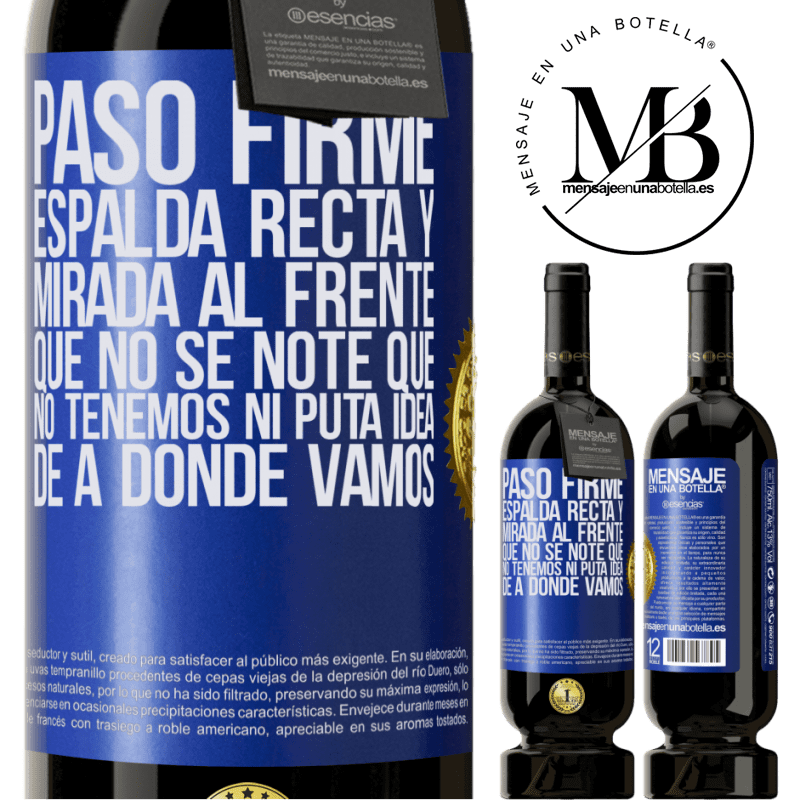 49,95 € Envío gratis | Vino Tinto Edición Premium MBS® Reserva Paso firme, espalda recta y mirada al frente. Que no se note que no tenemos ni puta idea de a dónde vamos Etiqueta Azul. Etiqueta personalizable Reserva 12 Meses Cosecha 2014 Tempranillo