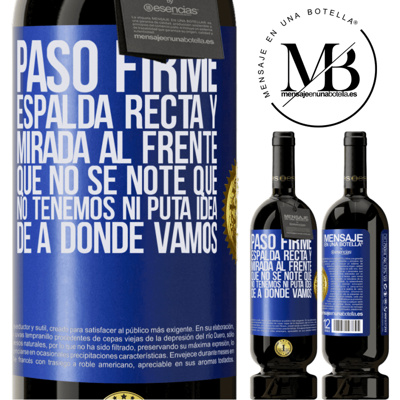 49,95 € Envío gratis | Vino Tinto Edición Premium MBS® Reserva Paso firme, espalda recta y mirada al frente. Que no se note que no tenemos ni puta idea de a dónde vamos Etiqueta Azul. Etiqueta personalizable Reserva 12 Meses Cosecha 2016 Tempranillo