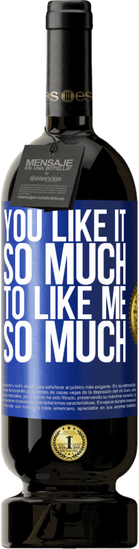 «You like it so much to like me so much» Premium Edition MBS® Reserve
