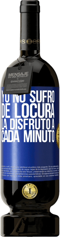 49,95 € | Vino Tinto Edición Premium MBS® Reserva Yo no sufro de locura... la disfruto a cada minuto Etiqueta Azul. Etiqueta personalizable Reserva 12 Meses Cosecha 2016 Tempranillo