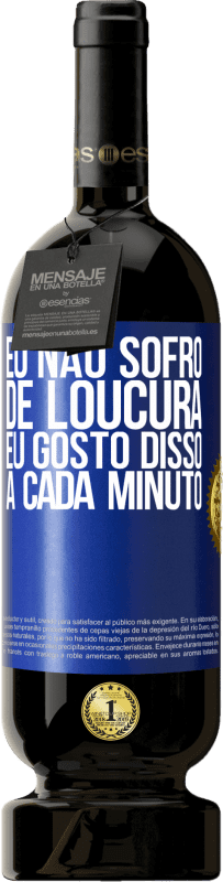 49,95 € | Vinho tinto Edição Premium MBS® Reserva Eu não sofro de loucura ... eu gosto disso a cada minuto Etiqueta Azul. Etiqueta personalizável Reserva 12 Meses Colheita 2015 Tempranillo