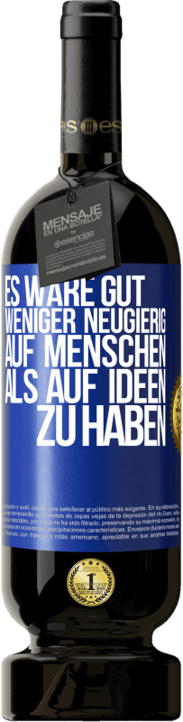 49,95 € | Rotwein Premium Ausgabe MBS® Reserve Es wäre gut, weniger neugierig auf Menschen als auf Ideen zu haben Blaue Markierung. Anpassbares Etikett Reserve 12 Monate Ernte 2016 Tempranillo