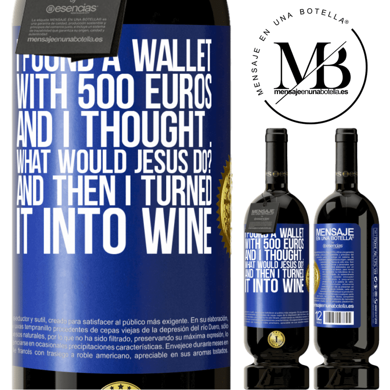 49,95 € Free Shipping | Red Wine Premium Edition MBS® Reserve I found a wallet with 500 euros. And I thought ... What would Jesus do? And then I turned it into wine Blue Label. Customizable label Reserve 12 Months Harvest 2014 Tempranillo