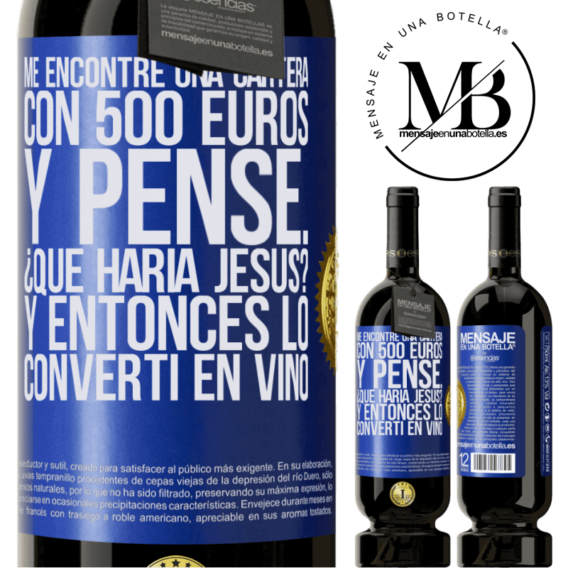 49,95 € Envío gratis | Vino Tinto Edición Premium MBS® Reserva Me encontré una cartera con 500 euros. Y pensé... ¿Qué haría Jesús? Y entonces lo convertí en vino Etiqueta Azul. Etiqueta personalizable Reserva 12 Meses Cosecha 2014 Tempranillo