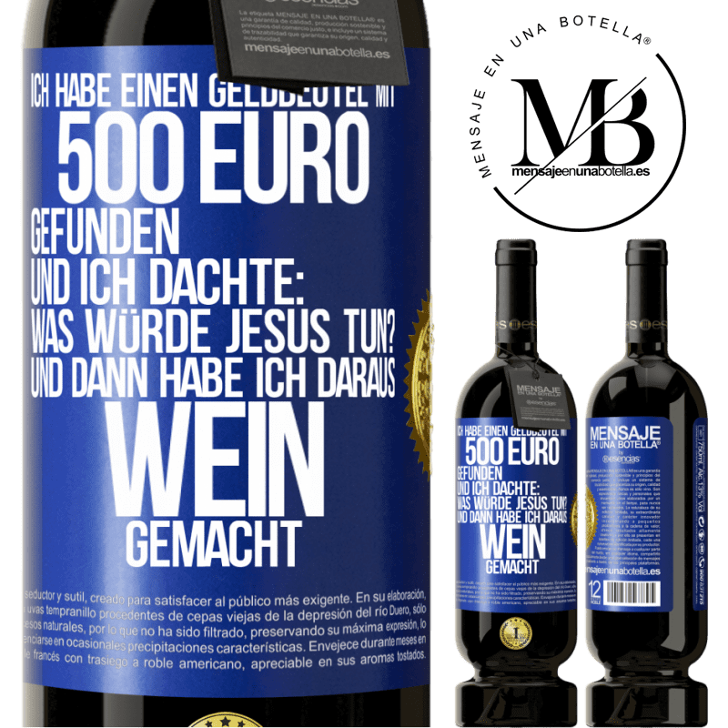 49,95 € Kostenloser Versand | Rotwein Premium Ausgabe MBS® Reserve Ich habe einen Geldbeutel mit 500 Euro gefunden. Und ich dachte: Was würde Jesus tun? Und dann habe ich daraus Wein gemacht Blaue Markierung. Anpassbares Etikett Reserve 12 Monate Ernte 2014 Tempranillo