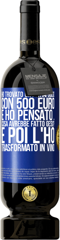 49,95 € | Vino rosso Edizione Premium MBS® Riserva Ho trovato un portafoglio con 500 euro. E ho pensato ... Cosa avrebbe fatto Gesù? E poi l'ho trasformato in vino Etichetta Blu. Etichetta personalizzabile Riserva 12 Mesi Raccogliere 2014 Tempranillo