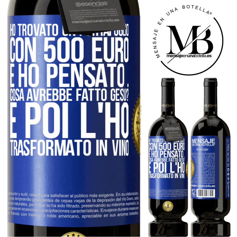 49,95 € Spedizione Gratuita | Vino rosso Edizione Premium MBS® Riserva Ho trovato un portafoglio con 500 euro. E ho pensato ... Cosa avrebbe fatto Gesù? E poi l'ho trasformato in vino Etichetta Blu. Etichetta personalizzabile Riserva 12 Mesi Raccogliere 2016 Tempranillo