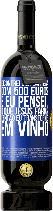 Envio grátis | Vinho tinto Edição Premium MBS® Reserva Encontrei uma carteira com 500 euros. E eu pensei ... O que Jesus faria? E então eu transformei em vinho Etiqueta Azul. Etiqueta personalizável Reserva 12 Meses Colheita 2014 Tempranillo