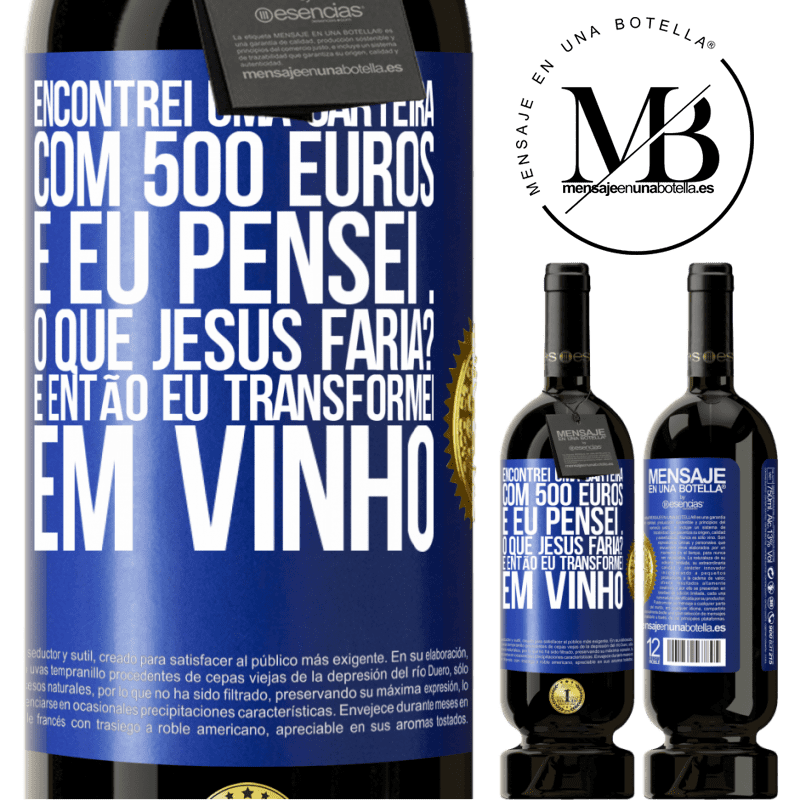 49,95 € Envio grátis | Vinho tinto Edição Premium MBS® Reserva Encontrei uma carteira com 500 euros. E eu pensei ... O que Jesus faria? E então eu transformei em vinho Etiqueta Azul. Etiqueta personalizável Reserva 12 Meses Colheita 2014 Tempranillo