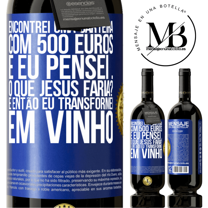 49,95 € Envio grátis | Vinho tinto Edição Premium MBS® Reserva Encontrei uma carteira com 500 euros. E eu pensei ... O que Jesus faria? E então eu transformei em vinho Etiqueta Azul. Etiqueta personalizável Reserva 12 Meses Colheita 2016 Tempranillo
