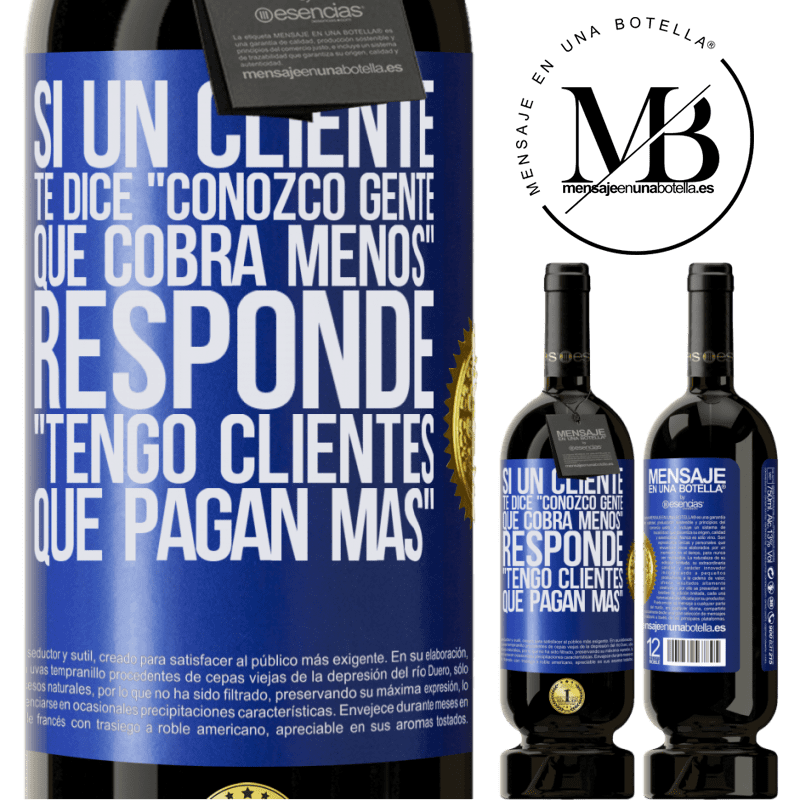 49,95 € Envío gratis | Vino Tinto Edición Premium MBS® Reserva Si un cliente te dice Conozco gente que cobra menos, responde Tengo clientes que pagan más Etiqueta Azul. Etiqueta personalizable Reserva 12 Meses Cosecha 2015 Tempranillo